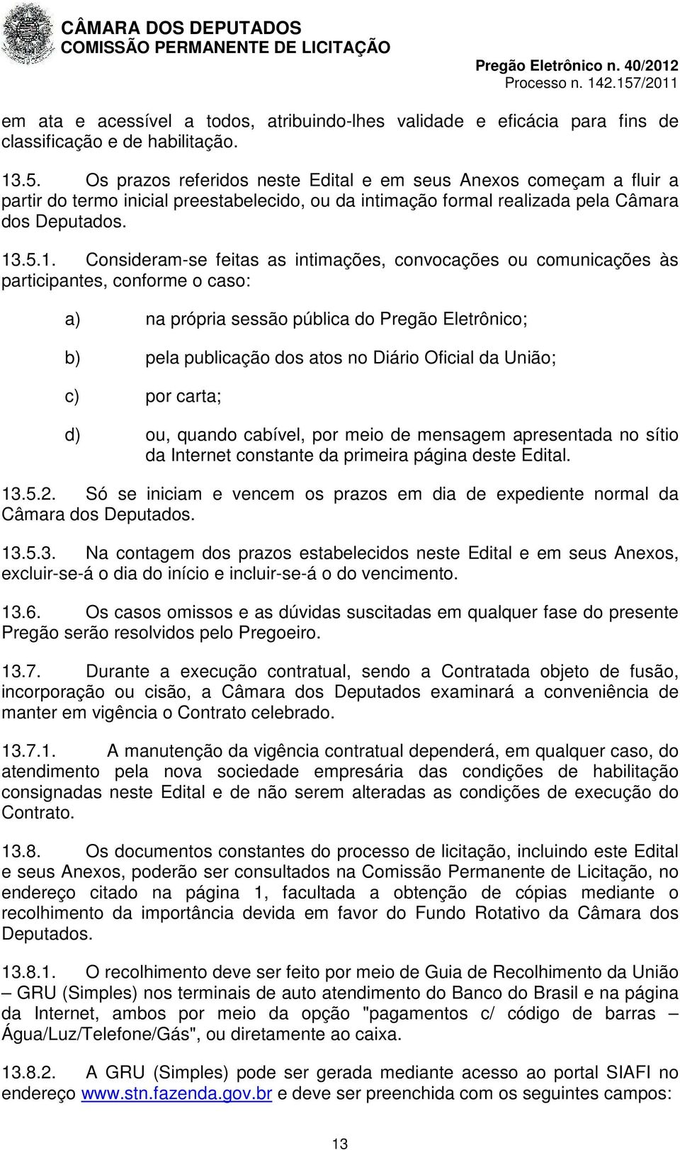 .5.1. Consideram-se feitas as intimações, convocações ou comunicações às participantes, conforme o caso: a) na própria sessão pública do Pregão Eletrônico; b) pela publicação dos atos no Diário