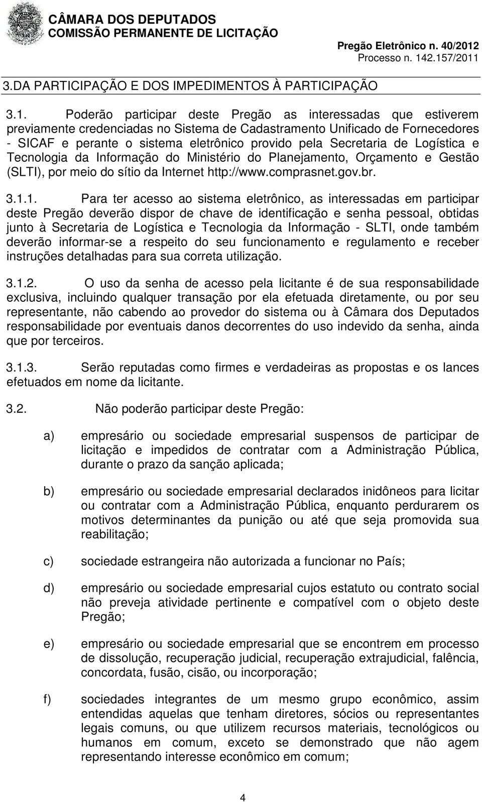 Secretaria de Logística e Tecnologia da Informação do Ministério do Planejamento, Orçamento e Gestão (SLTI), por meio do sítio da Internet http://www.comprasnet.gov.br. 3.1.