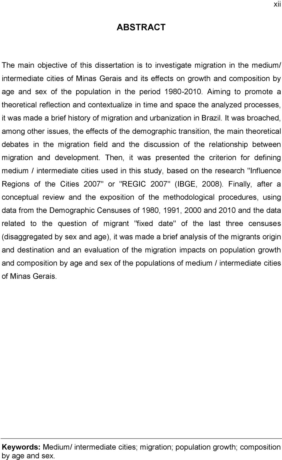 Aiming to promote a theoretical reflection and contextualize in time and space the analyzed processes, it was made a brief history of migration and urbanization in Brazil.