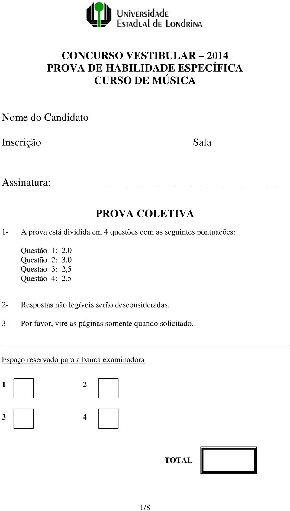 2,0 Questão 2: 3,0 Questão 3: 2,5 Questão 4: 2,5 2- Respostas não legíveis serão desconsideradas.