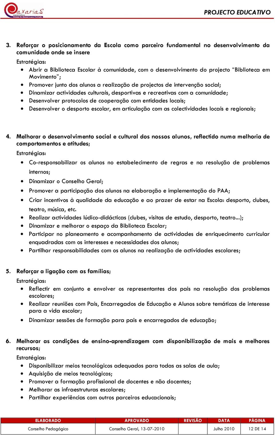 protocolos de cooperação com entidades locais; Desenvolver o desporto escolar, em articulação com as colectividades locais e regionais; 4.