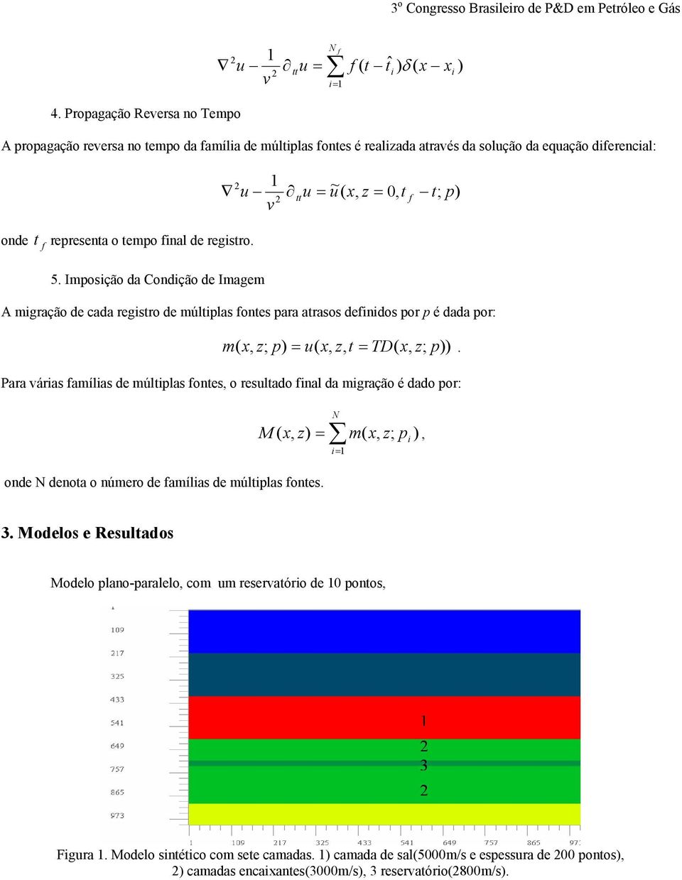 fnal de regstro. 5. Imposção da Condção de Imagem A mgração de cada regstro de múltplas fontes para atrasos defndos por p é dada por: m ( z; p) = u( z, t = TD( z; p)).