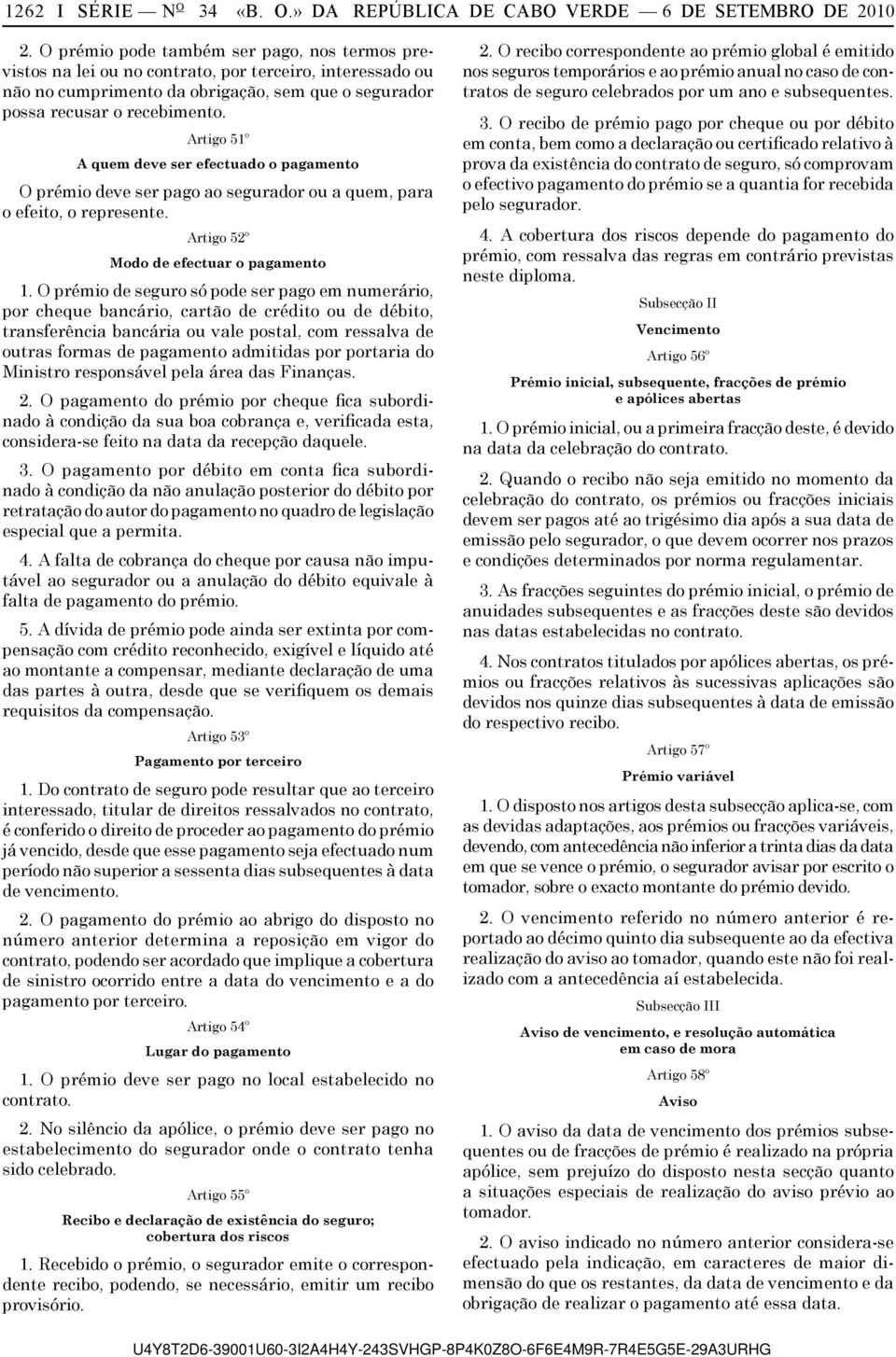 Artigo 51º A quem deve ser efectuado o pagamento O prémio deve ser pago ao segurador ou a quem, para o efeito, o represente. Artigo 52º Modo de efectuar o pagamento 1.