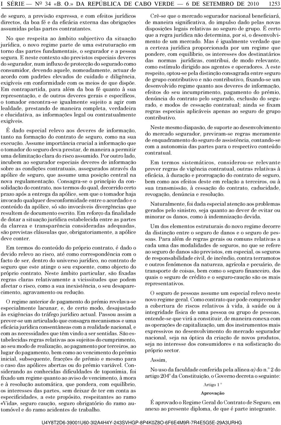 » DA REPÚBLICA DE CABO VERDE 6 DE SETEMBRO DE 2010 1253 de seguro, a previsão expressa, e com efeitos jurídicos directos, da boa fé e da eficácia externa das obrigações assumidas pelas partes