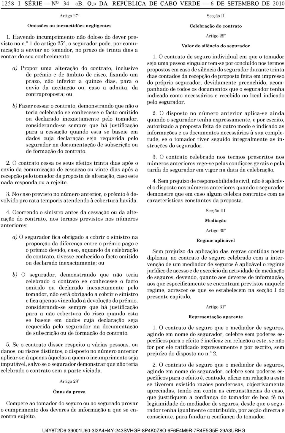 risco, fixando um prazo, não inferior a quinze dias, para o envio da aceitação ou, caso a admita, da contraproposta; ou b) Fazer cessar o contrato, demonstrando que não o teria celebrado se