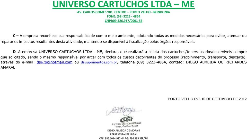 D -A empresa UNIVERSO CARTUCHOS LTDA - ME, declara, que realizará a coleta dos cartuchos/toners usados/inservíveis sempre que solicitado, sendo o mesmo