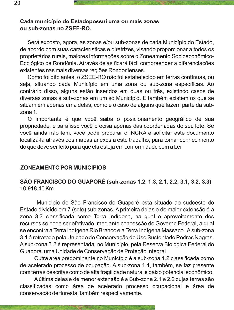 sobre o Zoneamento Socioeconômico- Ecológico de Rondônia. Através delas ficará fácil compreender a diferenciações existentes nas mais diversas regiões Rondonienses.