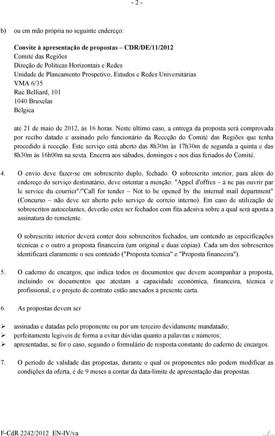 Neste último caso, a entrega da proposta será comprovada por recibo datado e assinado pelo funcionário da Receção do Comité das Regiões que tenha procedido à receção.