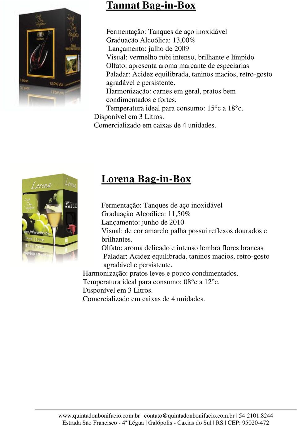 Lorena Bag-in-Box Graduação Alcoólica: 11,50% Lançamento: junho de 2010 Visual: de cor amarelo palha possui reflexos dourados e brilhantes.