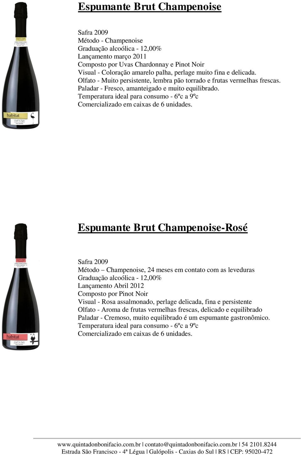 Temperatura ideal para consumo - 6ºc a 9ºc Espumante Brut Champenoise-Rosé Safra 2009 Método Champenoise, 24 meses em contato com as leveduras Graduação alcoólica - 12,00% Lançamento Abril 2012