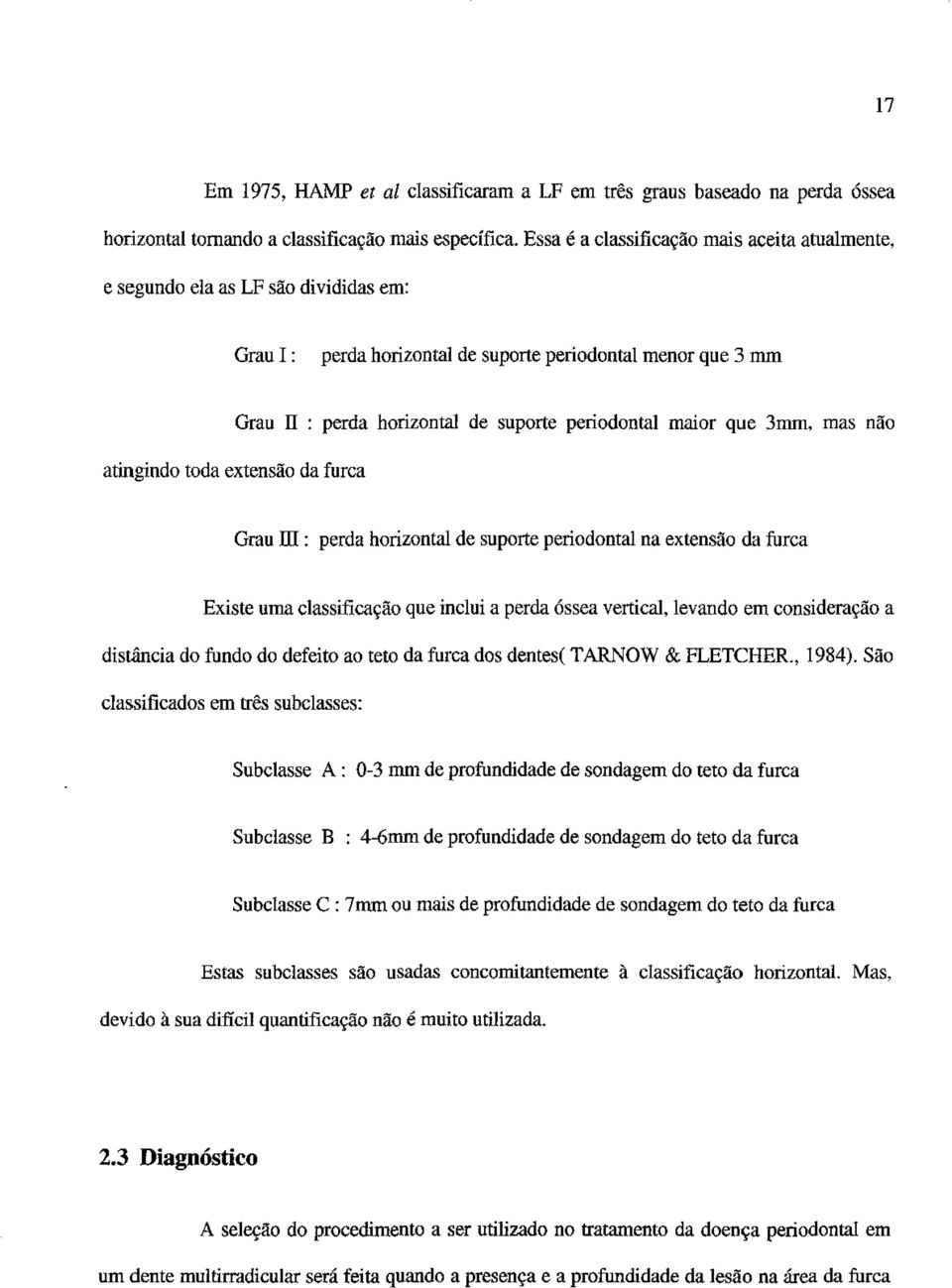 horizontal de suporte periodontal maior que 3rmn, mas não Gmu ill : perda horizontal de suporte periodontal na extensão da furca Existe uma classificação que inclui a perda óssea vertical, levando em