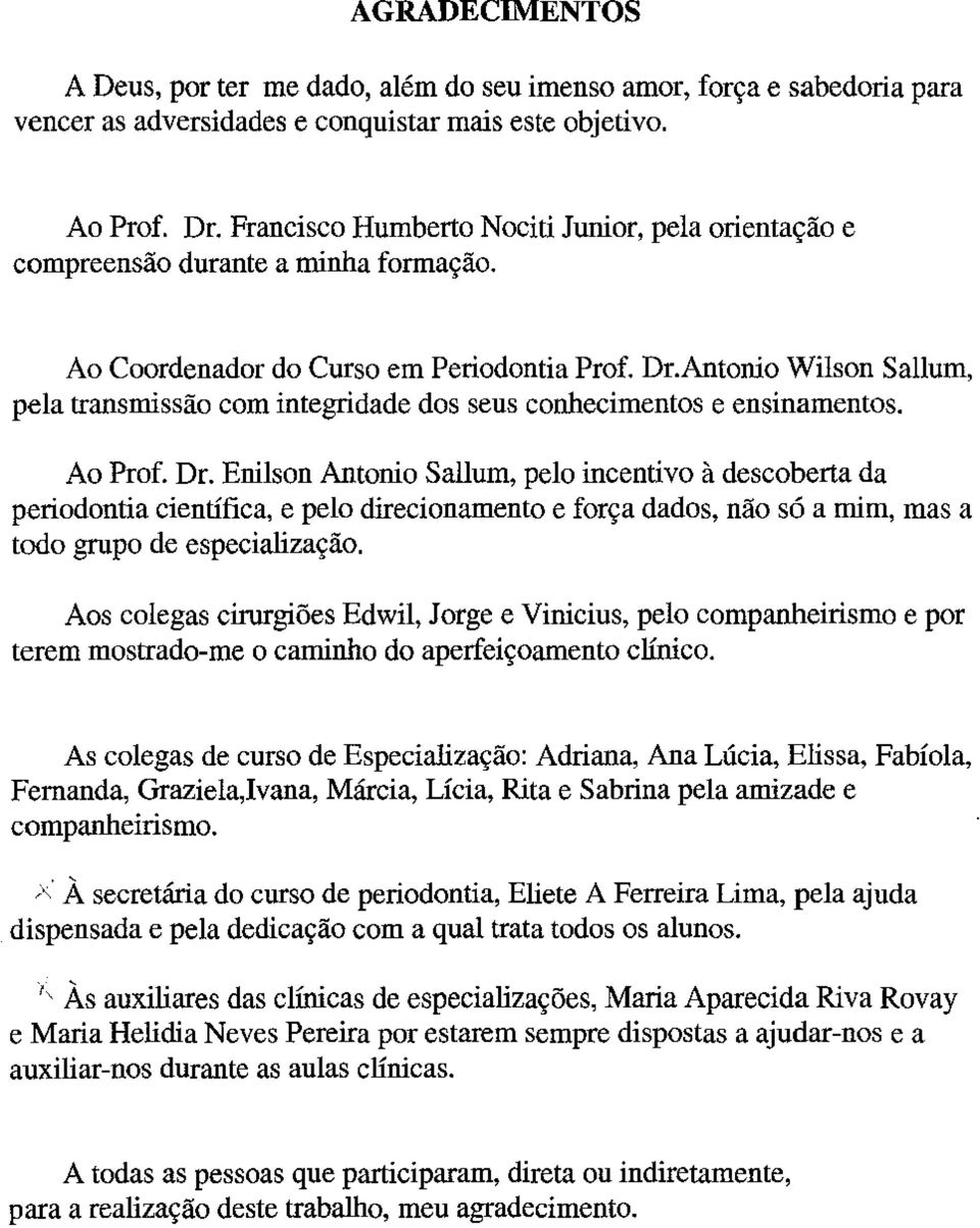 Antonio Wilson Sallum, pela transmissão com integridade dos seus conhecimentos e ensinamentos. Ao Prof. Dr.