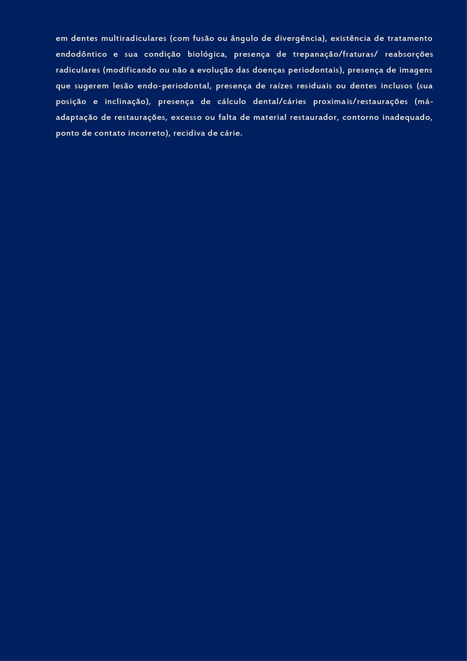 endo-periodontal, presença de raízes residuais ou dentes inclusos (sua posição e inclinação), presença de cálculo dental/cáries