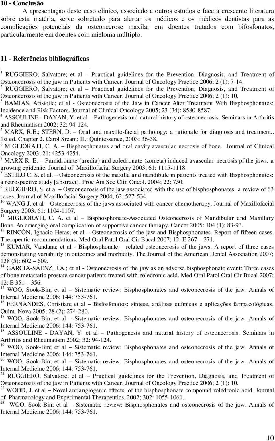 11 - Referências bibliográficas 1 RUGGIERO, Salvatore; et al Practical guidelines for the Prevention, Diagnosis, and Treatment of Osteonecrosis of the jaw in Patients with Cancer.