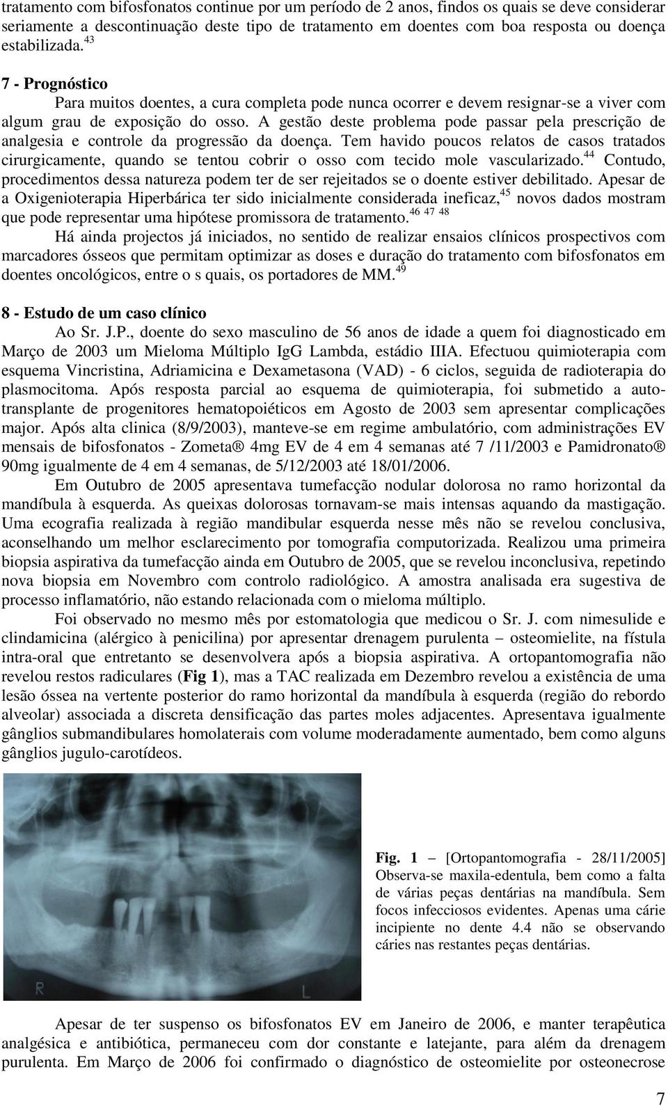 A gestão deste problema pode passar pela prescrição de analgesia e controle da progressão da doença.