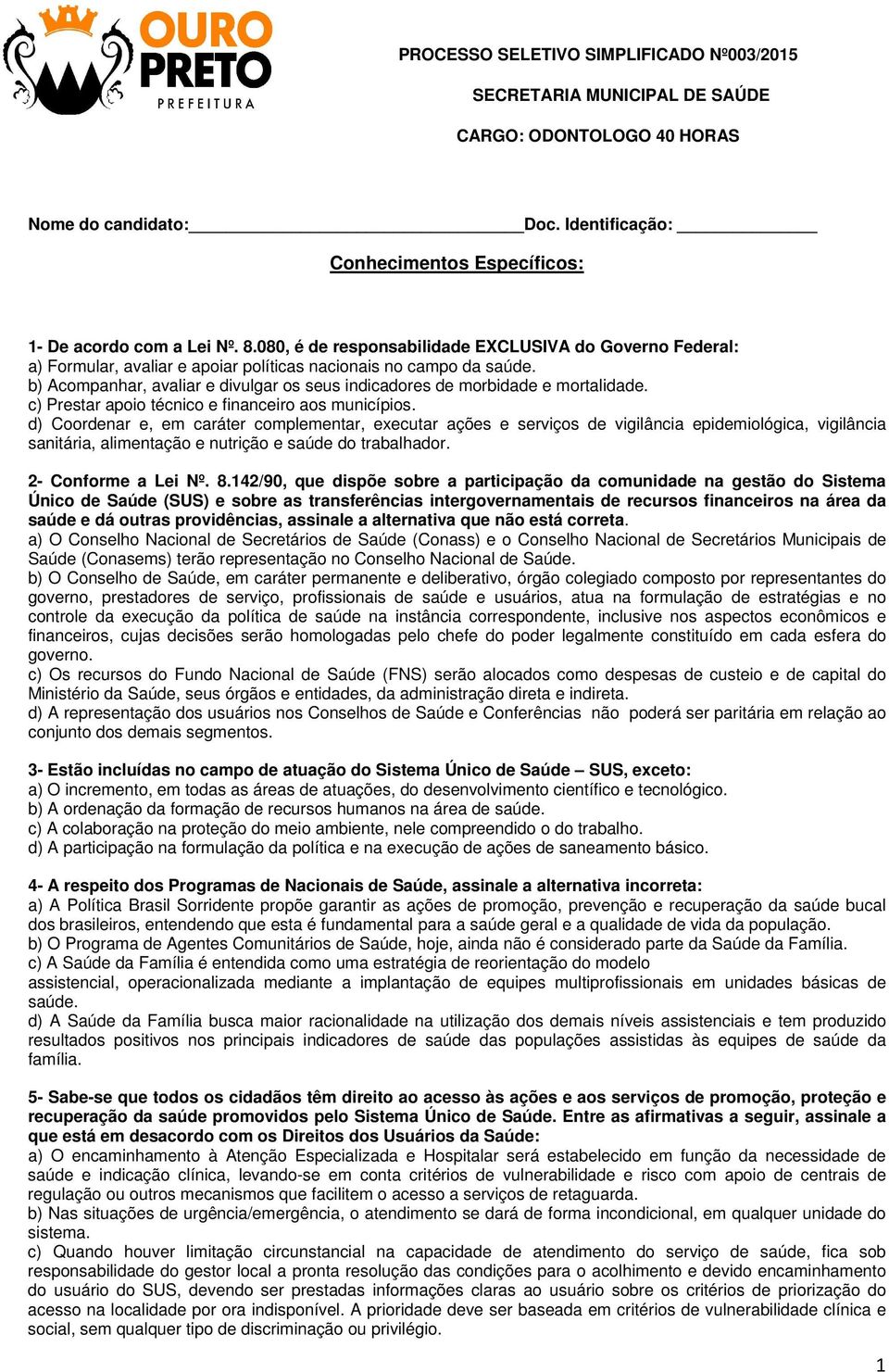 b) Acompanhar, avaliar e divulgar os seus indicadores de morbidade e mortalidade. c) Prestar apoio técnico e financeiro aos municípios.