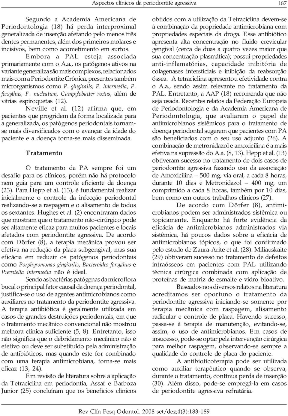 gingivalis, P. intermedia, P. forsythus, F. nucleatum, Campylobacter rectus, além de várias espiroquetas (12). Neville et al.