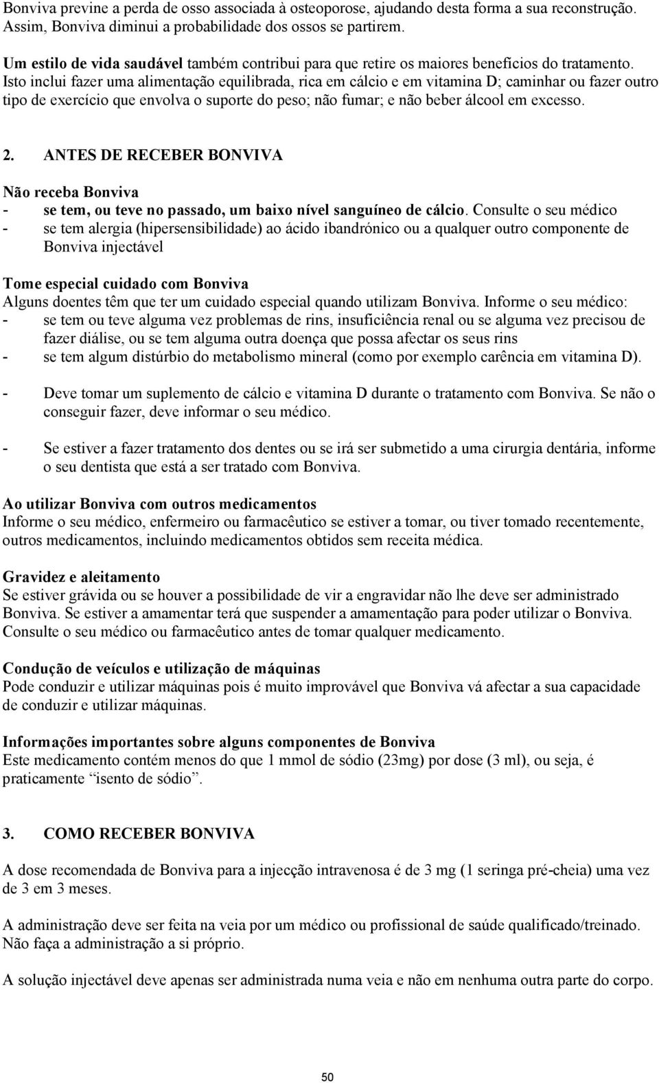 Isto inclui fazer uma alimentação equilibrada, rica em cálcio e em vitamina D; caminhar ou fazer outro tipo de exercício que envolva o suporte do peso; não fumar; e não beber álcool em excesso. 2.