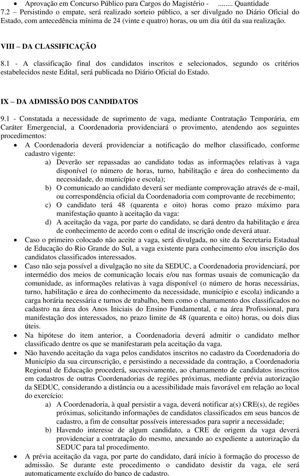 VIII DA CLASSIFICAÇÃO 8.1 - A classificação final dos candidatos inscritos e selecionados, segundo os critérios estabelecidos neste Edital, será publicada no Diário Oficial do Estado.