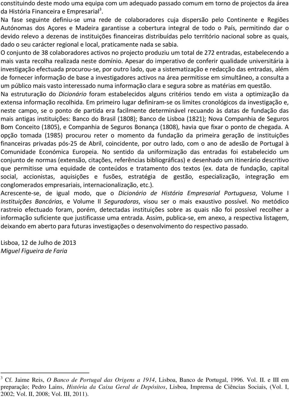 relevo a dezenas de instituições financeiras distribuídas pelo território nacional sobre as quais, dado o seu carácter regional e local, praticamente nada se sabia.