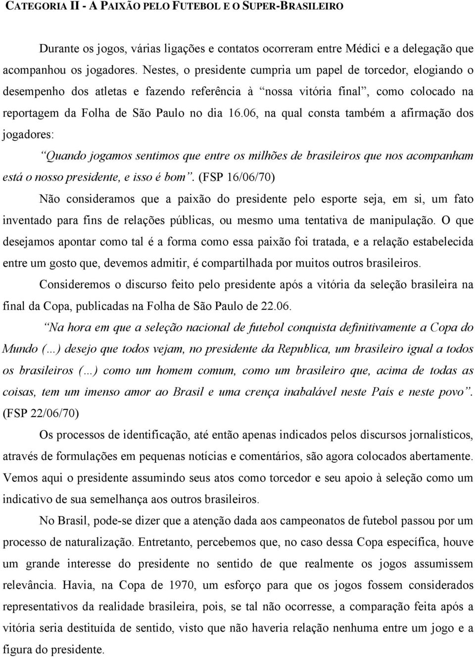 06, na qual consta também a afirmação dos jogadores: Quando jogamos sentimos que entre os milhões de brasileiros que nos acompanham está o nosso presidente, e isso é bom.