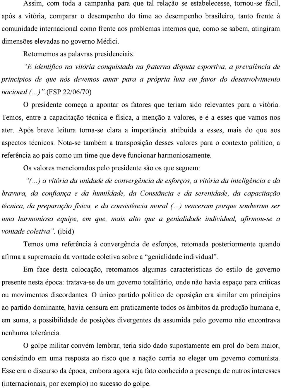 Retomemos as palavras presidenciais: E identifico na vitória conquistada na fraterna disputa esportiva, a prevalência de princípios de que nós devemos amar para a própria luta em favor do