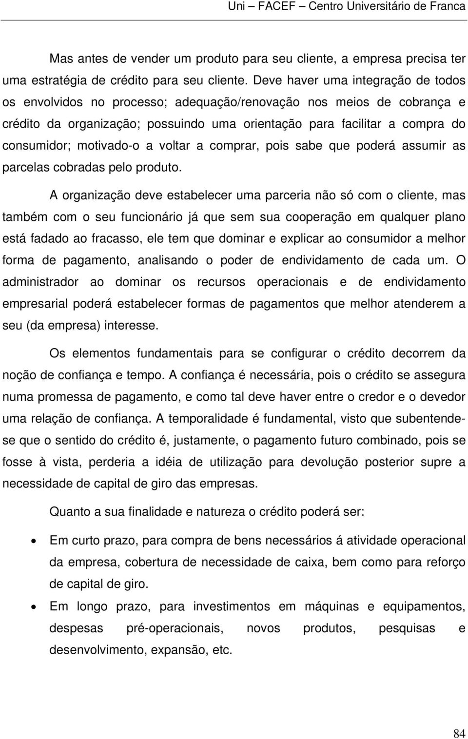 motivado-o a voltar a comprar, pois sabe que poderá assumir as parcelas cobradas pelo produto.