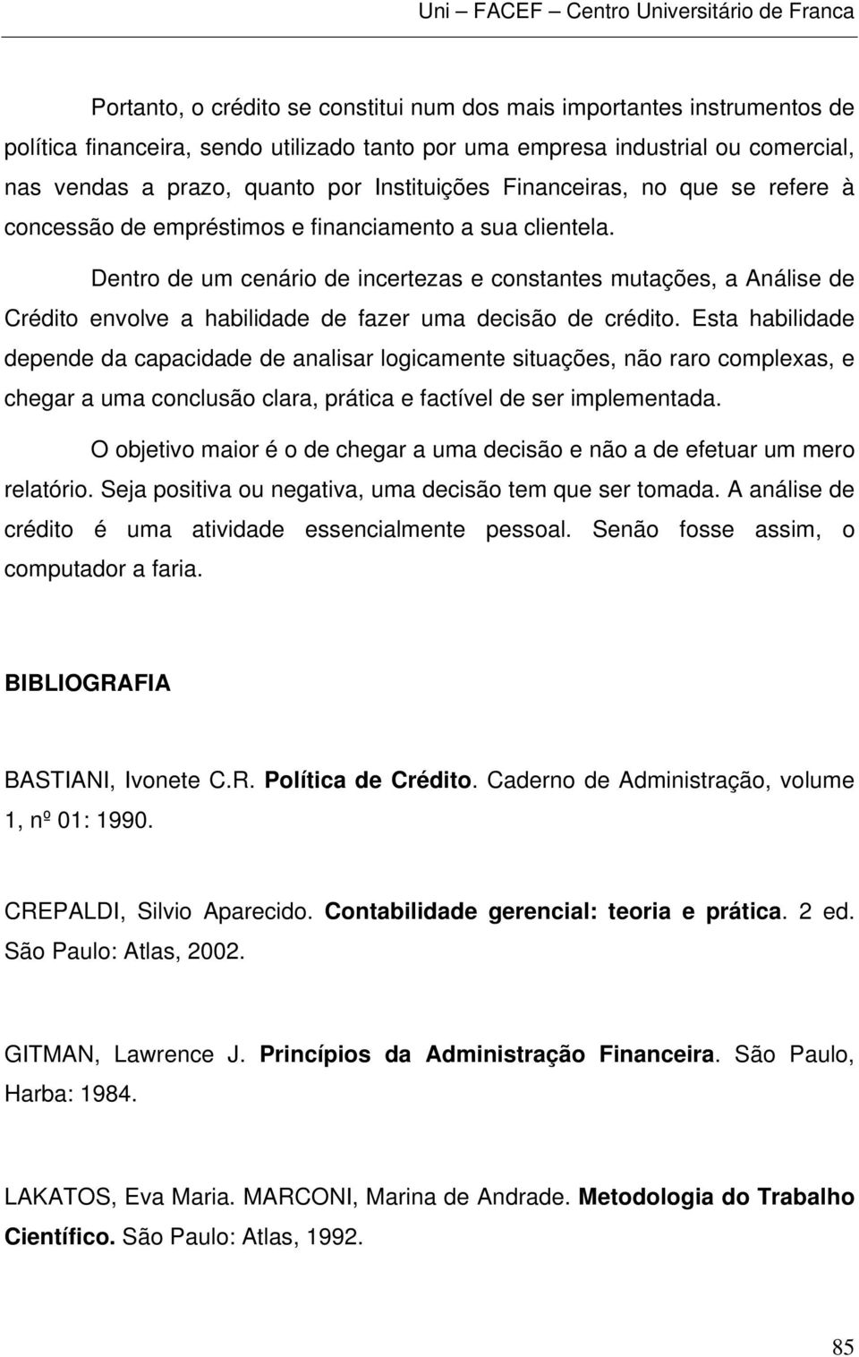 Dentro de um cenário de incertezas e constantes mutações, a Análise de Crédito envolve a habilidade de fazer uma decisão de crédito.