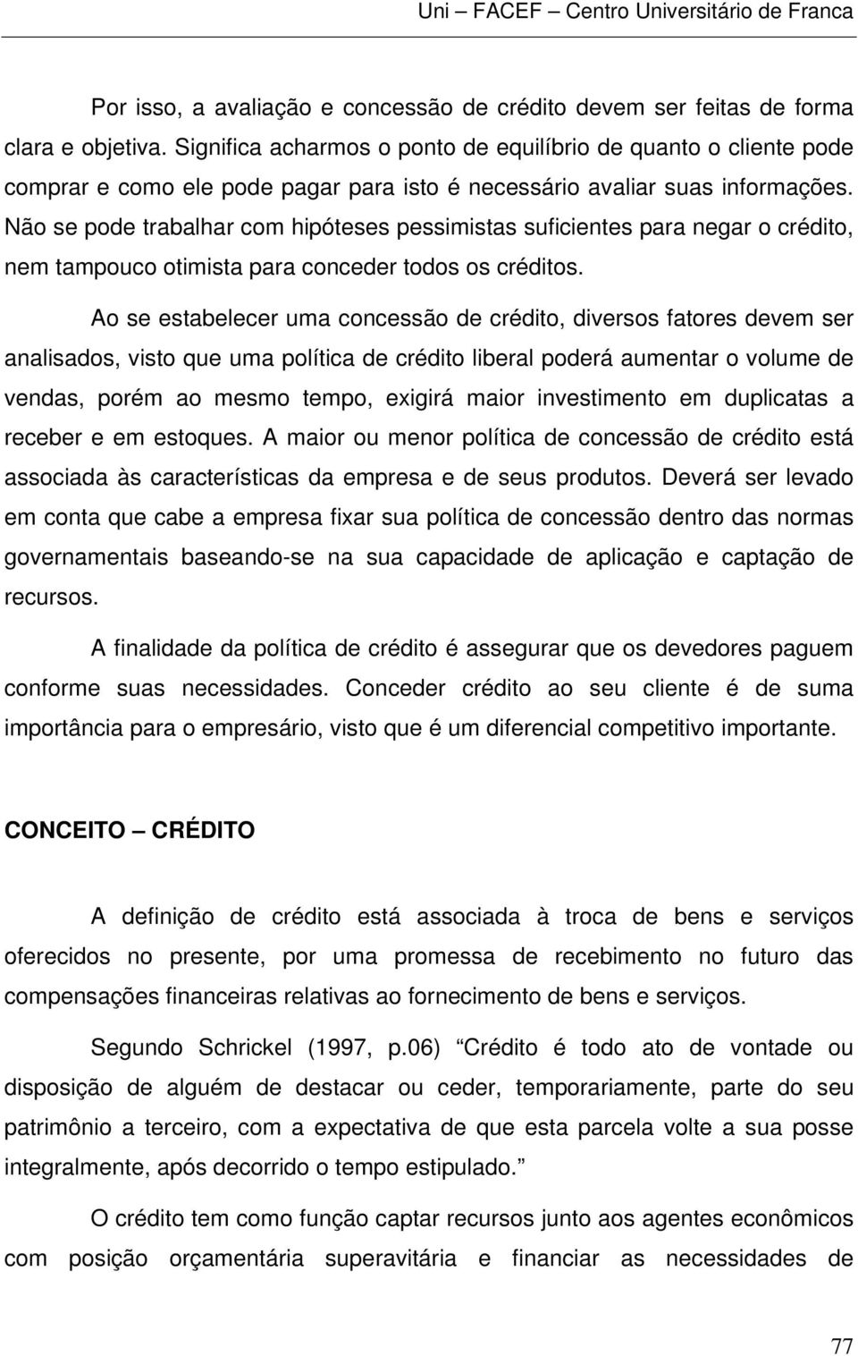 Não se pode trabalhar com hipóteses pessimistas suficientes para negar o crédito, nem tampouco otimista para conceder todos os créditos.