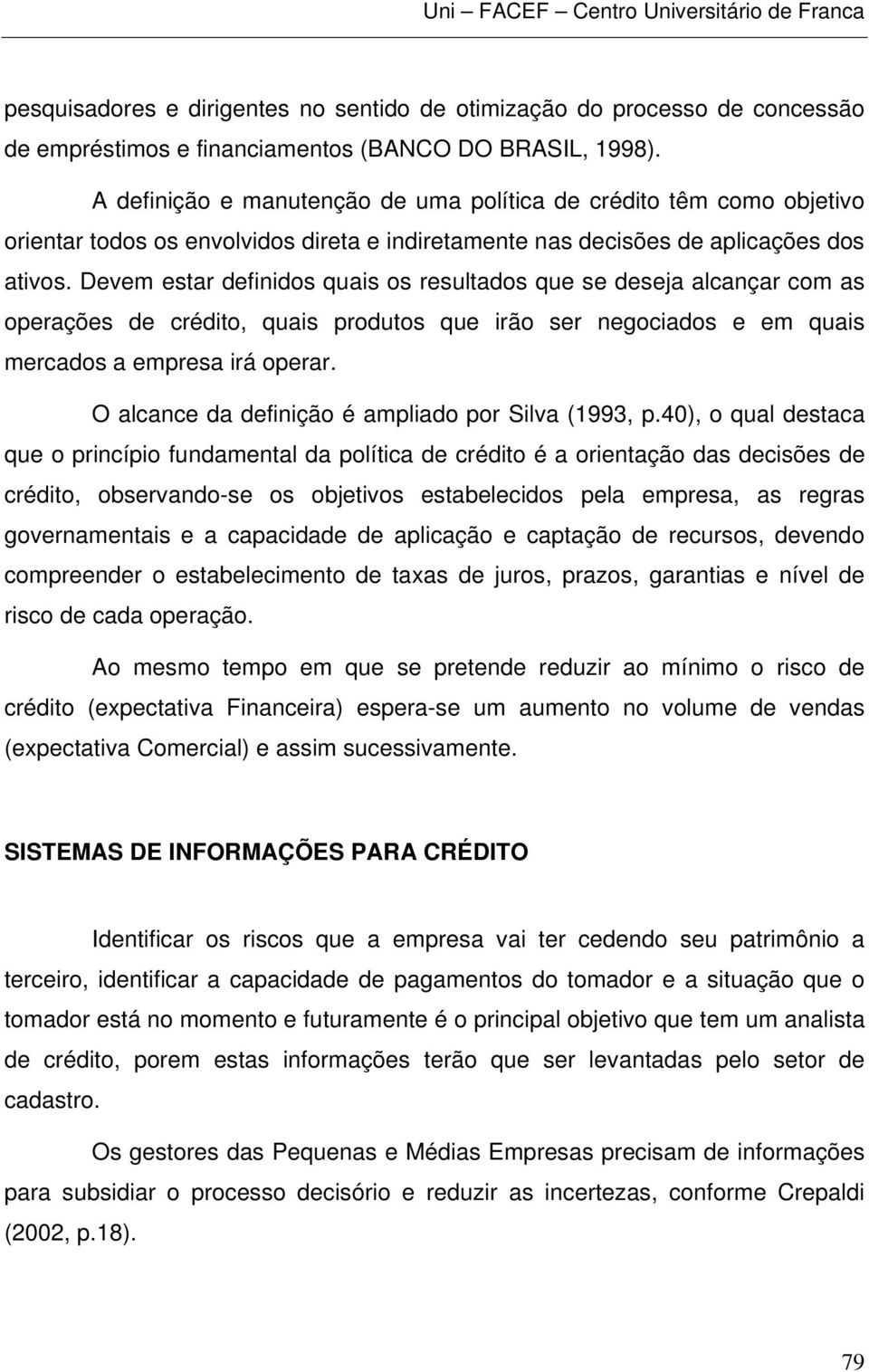 Devem estar definidos quais os resultados que se deseja alcançar com as operações de crédito, quais produtos que irão ser negociados e em quais mercados a empresa irá operar.