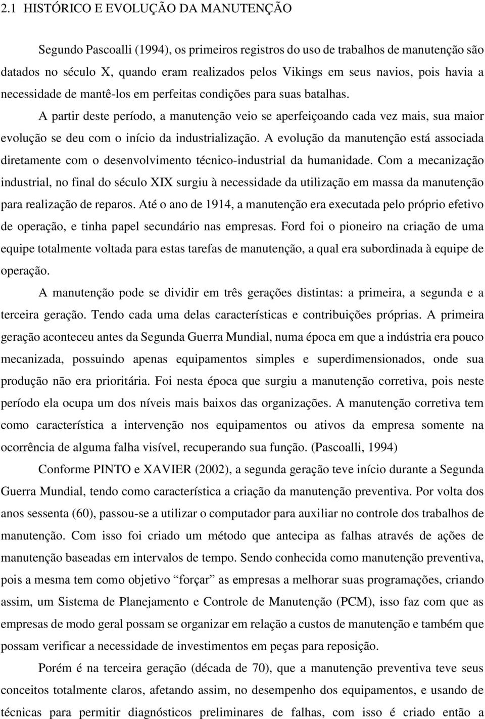 A partir deste período, a manutenção veio se aperfeiçoando cada vez mais, sua maior evolução se deu com o início da industrialização.