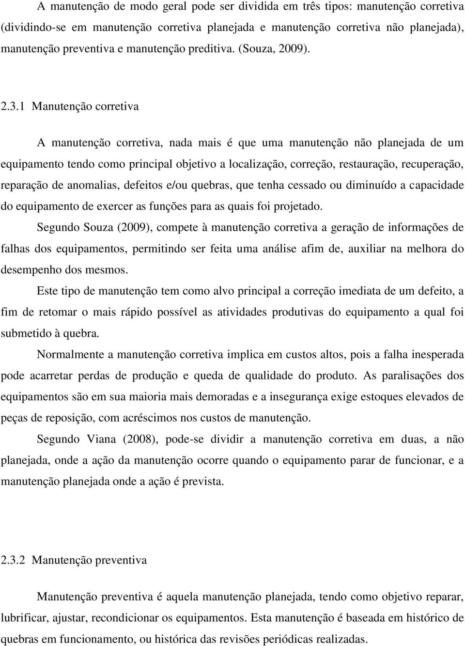 1 Manutenção corretiva A manutenção corretiva, nada mais é que uma manutenção não planejada de um equipamento tendo como principal objetivo a localização, correção, restauração, recuperação,