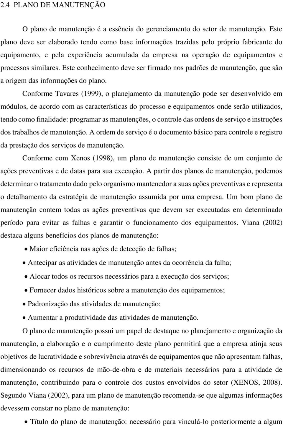 Este conhecimento deve ser firmado nos padrões de manutenção, que são a origem das informações do plano.