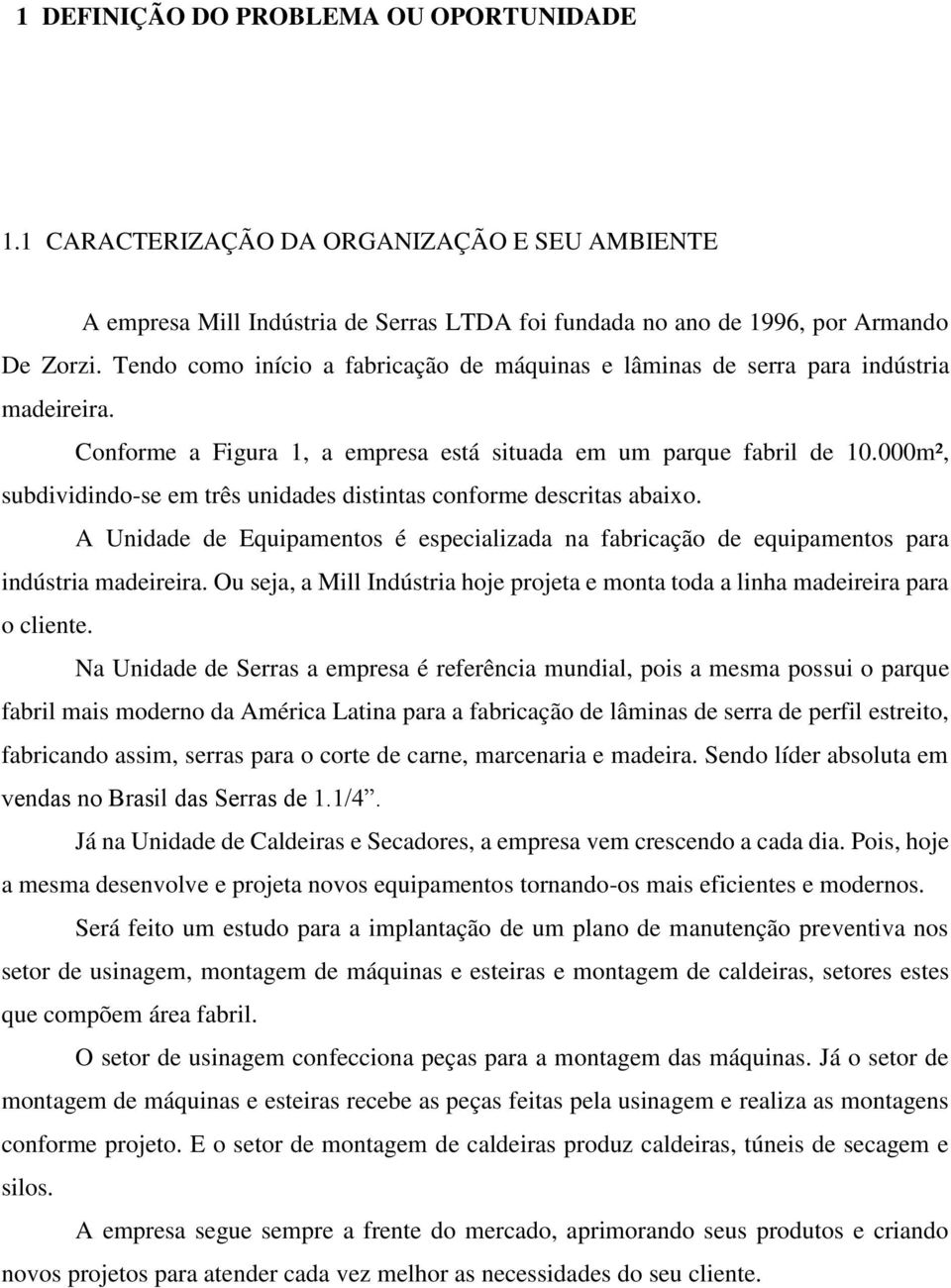 000m², subdividindo-se em três unidades distintas conforme descritas abaixo. A Unidade de Equipamentos é especializada na fabricação de equipamentos para indústria madeireira.