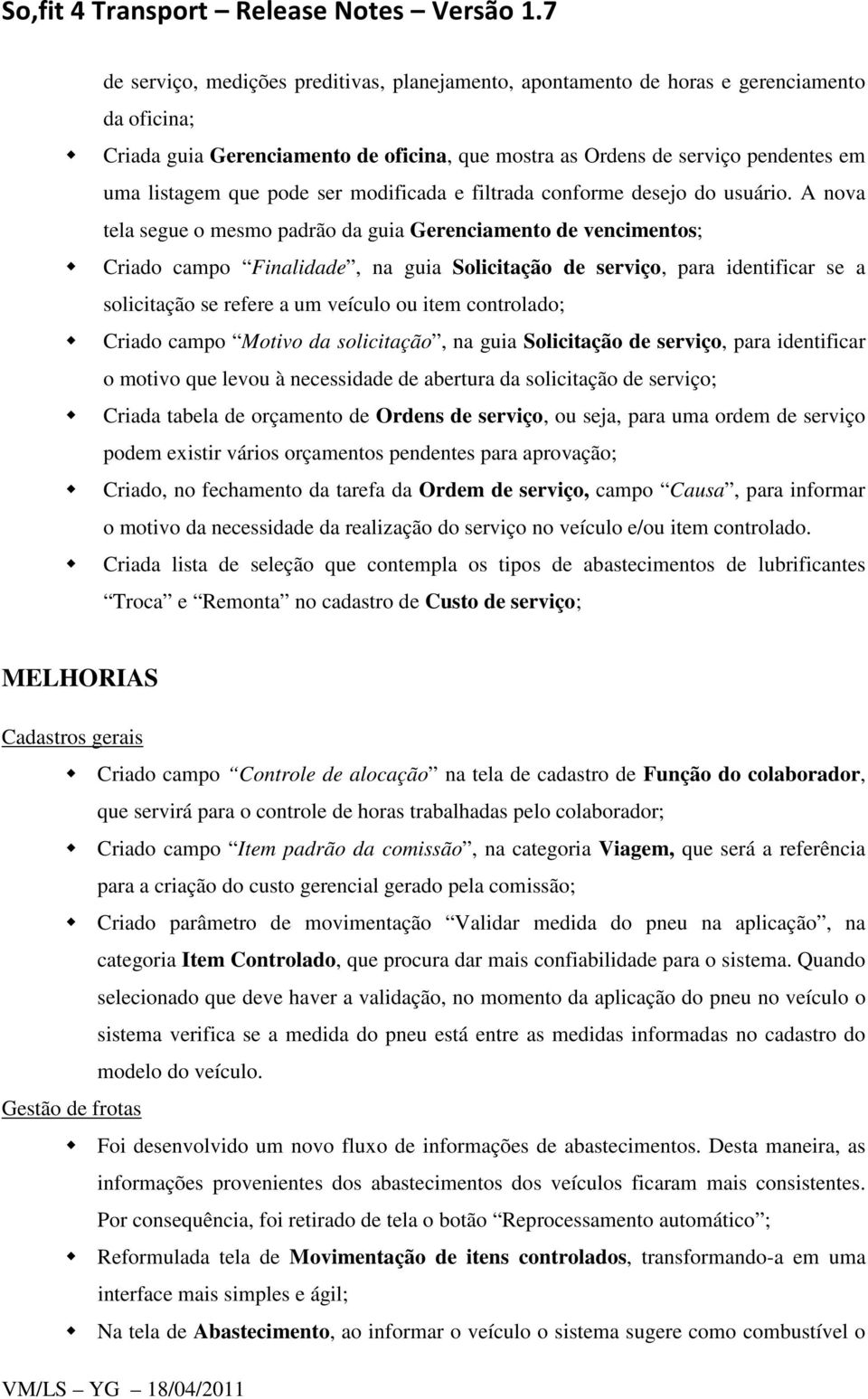 A nova tela segue o mesmo padrão da guia Gerenciamento de vencimentos; Criado campo Finalidade, na guia Solicitação de serviço, para identificar se a solicitação se refere a um veículo ou item