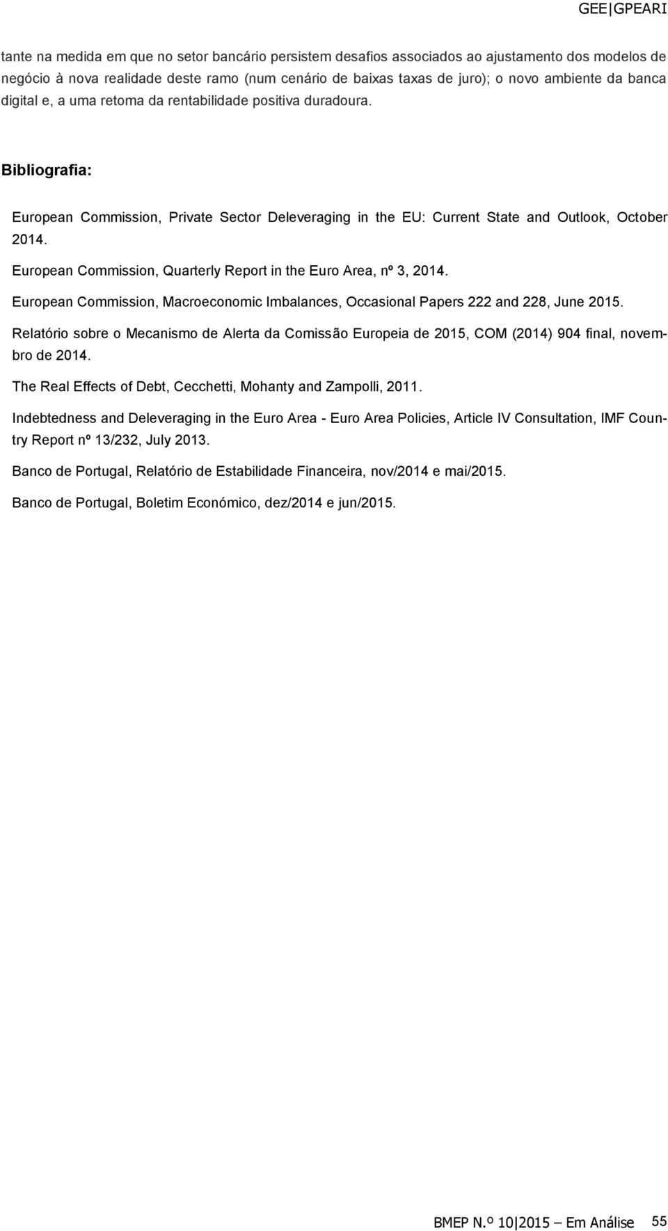 European Commission, Quarterly Report in the Euro Area, nº 3, 2014. European Commission, Macroeconomic Imbalances, Occasional Papers 222 and 228, June 2015.