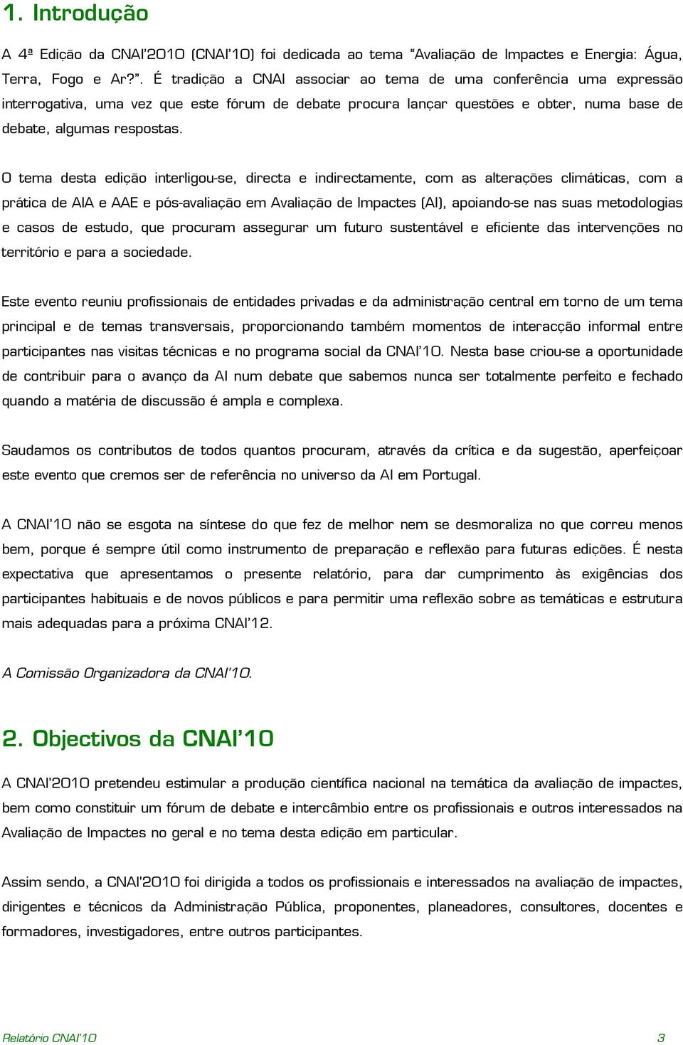 O tema desta edição interligou-se, directa e indirectamente, com as alterações climáticas, com a prática de AIA e AAE e pós-avaliação em Avaliação de Impactes (AI), apoiando-se nas suas metodologias