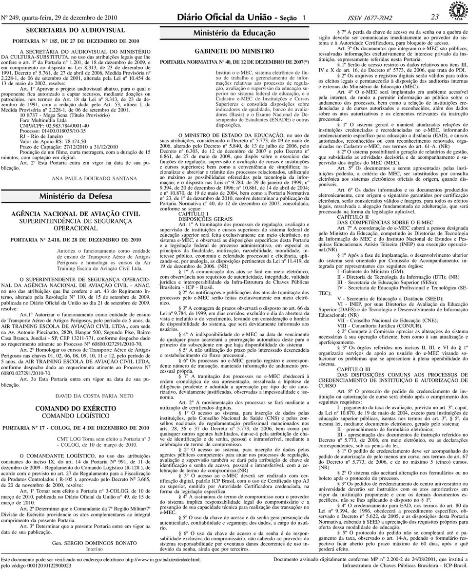 313, de 23 de dezembro de 1991, Decreto nº 5.761, de 27 de abril de 2006, Medida Provisória nº 2.228-1, de 06 de setembro de 2001, alterada pela Lei nº 10.454 de 13 de maio de 2002, resolve: Art.