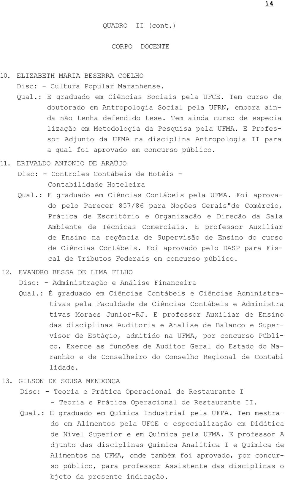 E Professor Adjunto da UFMA na disciplina Antropologia II para a qual foi aprovado em concurso público. 11.