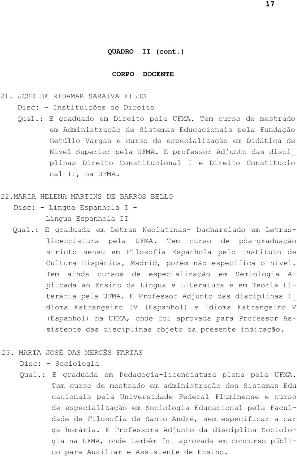 E professor Adjunto das disci_ plinas Direito Constitucional I e Direito Constitucio nal II, na UFMA. 22.MARIA HELENA MARTINS DE BARROS BELLO Disc: - Língua Espanhola I - Língua Espanhola II Qual.