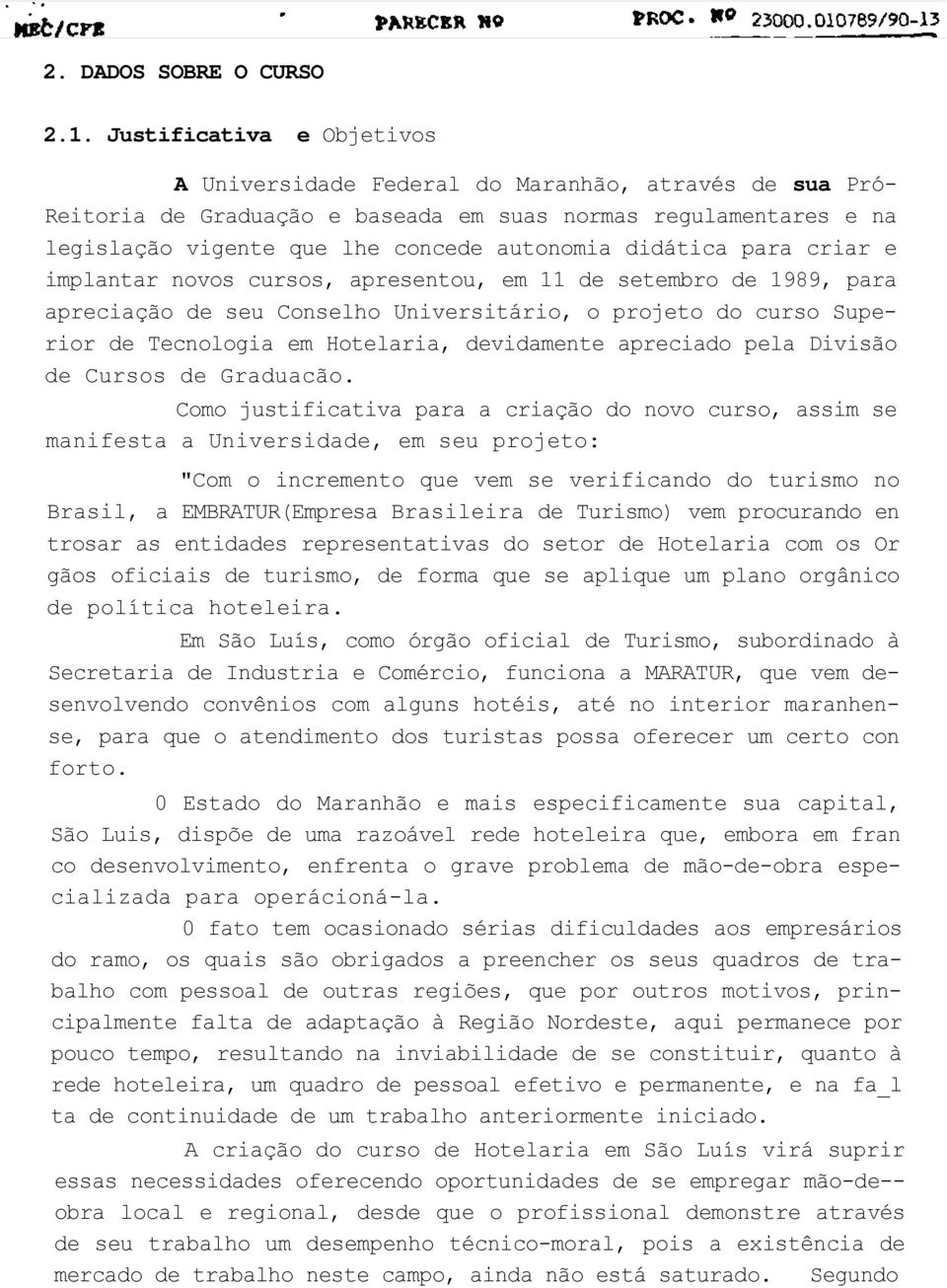 didática para criar e implantar novos cursos, apresentou, em 11 de setembro de 1989, para apreciação de seu Conselho Universitário, o projeto do curso Superior de Tecnologia em Hotelaria, devidamente