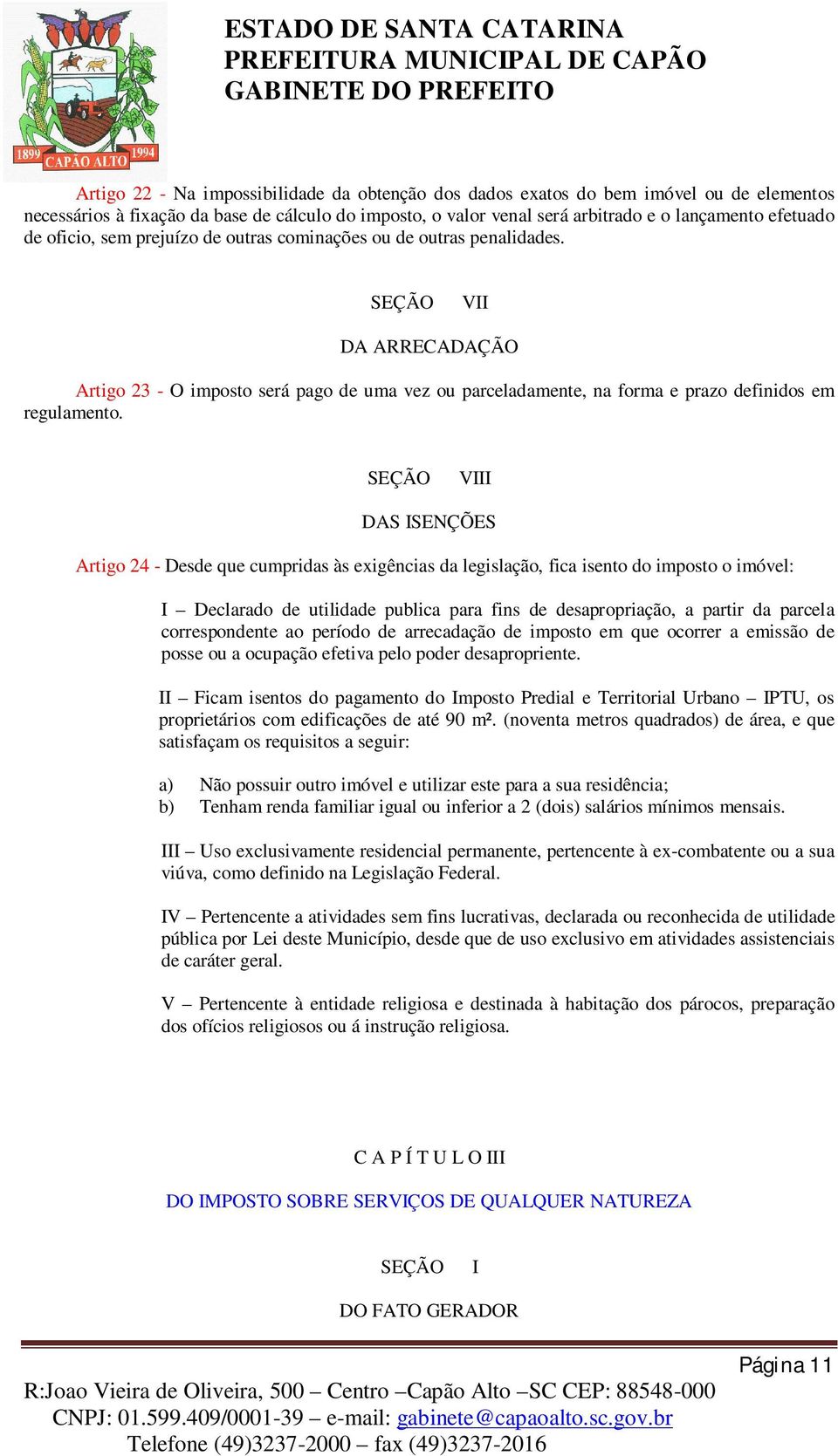 SEÇÃO VIII DAS ISENÇÕES Artigo 24 - Desde que cumpridas às exigências da legislação, fica isento do imposto o imóvel: I Declarado de utilidade publica para fins de desapropriação, a partir da parcela