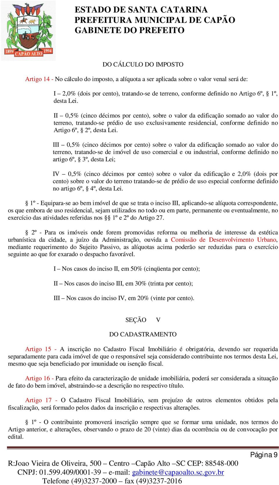 II 0,5% (cinco décimos por cento), sobre o valor da edificação somado ao valor do terreno, tratando-se prédio de uso exclusivamente residencial, conforme definido no Artigo 6º, 2º,  III 0,5% (cinco