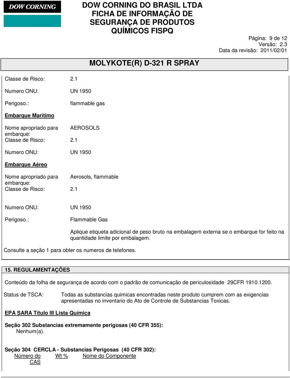 : Flammable Gas Aplique etiqueta adicional de peso bruto na embalagem externa se o embarque for feito na quantidade limite por embalagem. Consulte a seção 1 para obter os numeros de telefones. 15.