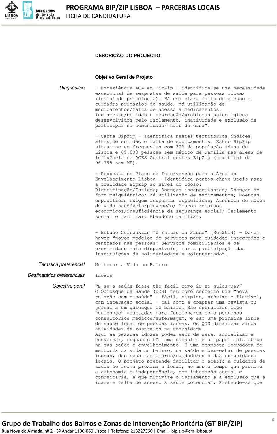 Há uma clara falta de acesso a cuidados primários de saúde, má utilização de medicamentos/falta de acesso a medicamentos, isolamento/solidão e depressão/problemas psicológicos desenvolvidos pelo