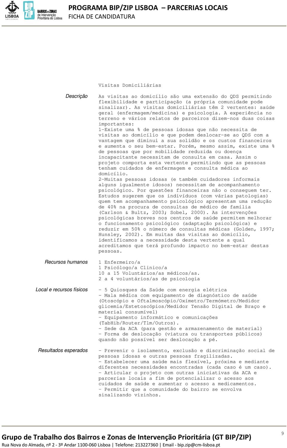 A experiência no terreno e vários relatos de parceiros dizem-nos duas coisas importantes: 1-Existe uma % de pessoas idosas que não necessita de visitas ao domicílio e que podem deslocar-se ao QDS com