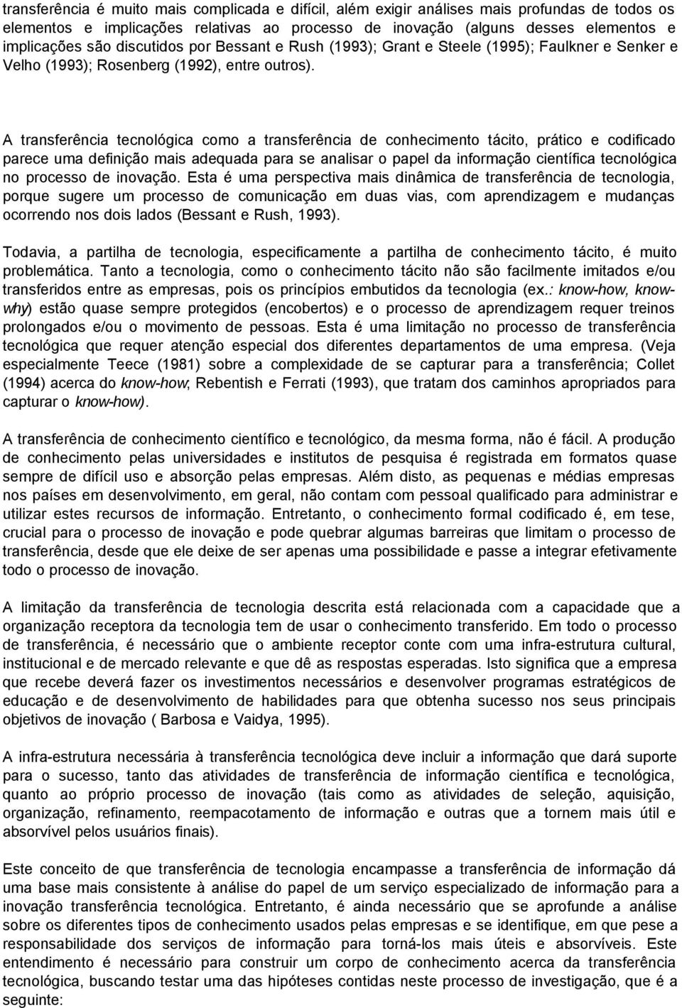 A transferência tecnológica como a transferência de conhecimento tácito, prático e codificado parece uma definição mais adequada para se analisar o papel da informação científica tecnológica no