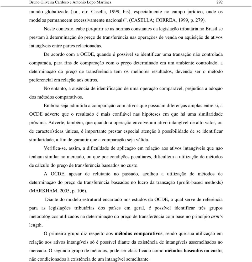 Neste contexto, cabe perquirir se as normas constantes da legislação tributária no Brasil se prestam à determinação do preço de transferência nas operações de venda ou aquisição de ativos intangíveis