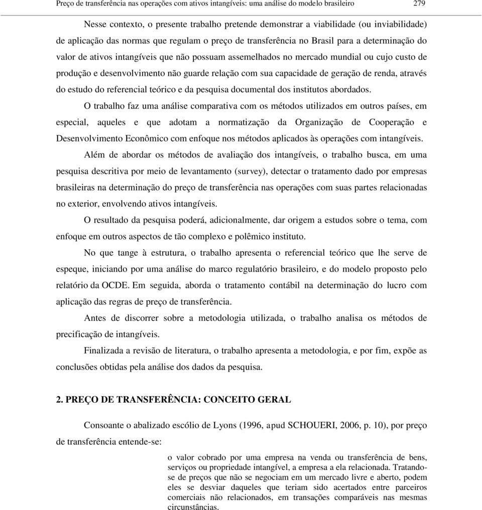 desenvolvimento não guarde relação com sua capacidade de geração de renda, através do estudo do referencial teórico e da pesquisa documental dos institutos abordados.