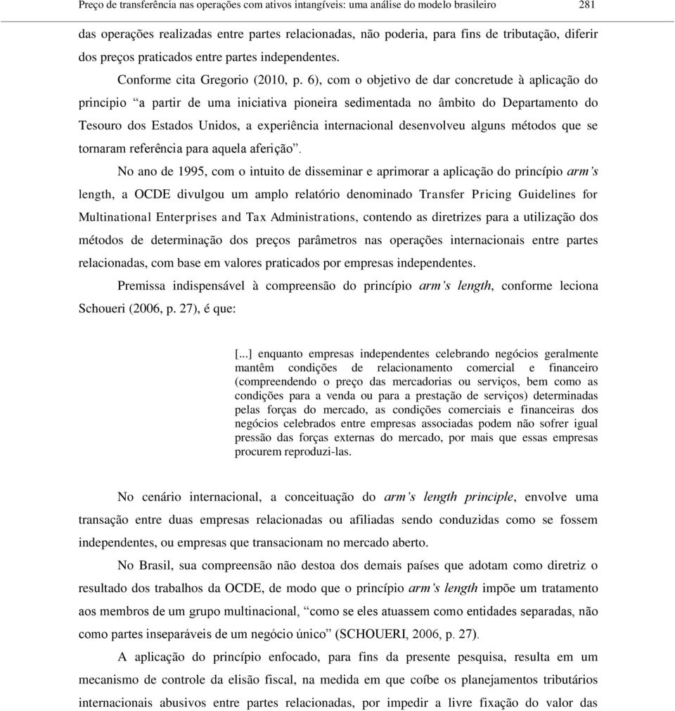 6), com o objetivo de dar concretude à aplicação do princípio a partir de uma iniciativa pioneira sedimentada no âmbito do Departamento do Tesouro dos Estados Unidos, a experiência internacional